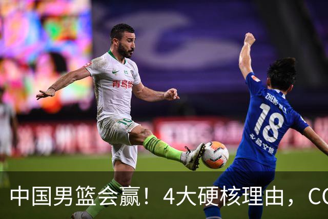 中国男篮会赢！4大硬核理由，CCTV5直播，赵继伟或继续打封闭上场