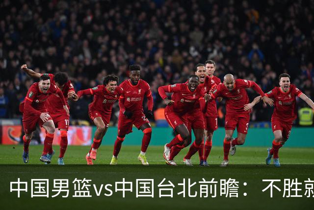 中国男篮vs中国台北前瞻：不胜就彻底出局，再战归化中锋已无退路