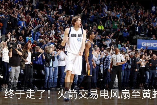 终于走了！火箭交易电风扇至黄蜂 还搭了3个次轮签